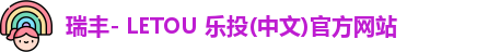 瑞丰- LETOU 乐投(中文)官方网站